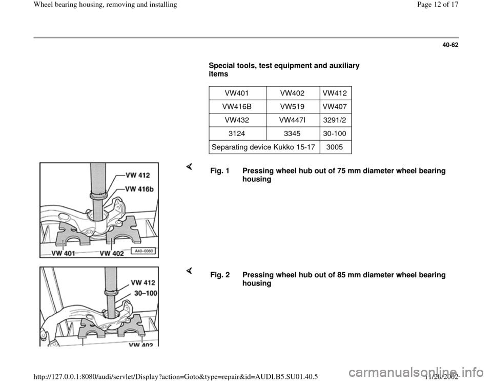 AUDI A4 1999 B5 / 1.G Suspension Wheel Bearing Housing Remove And Install User Guide 40-62
      
Special tools, test equipment and auxiliary 
items 
     
VW401   VW402   VW412  
VW416B   VW519   VW407  
VW432   VW447I   3291/2  
3124   3345   30-100  
Separating device Kukko 15-17  