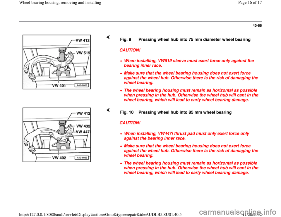 AUDI A4 1999 B5 / 1.G Suspension Wheel Bearing Housing Remove And Install User Guide 40-66
 
    
CAUTION!  Fig. 9  Pressing wheel hub into 75 mm diameter wheel bearing
When installing, VW519 sleeve must exert force only against the 
bearing inner race. Make sure that the wheel bearin