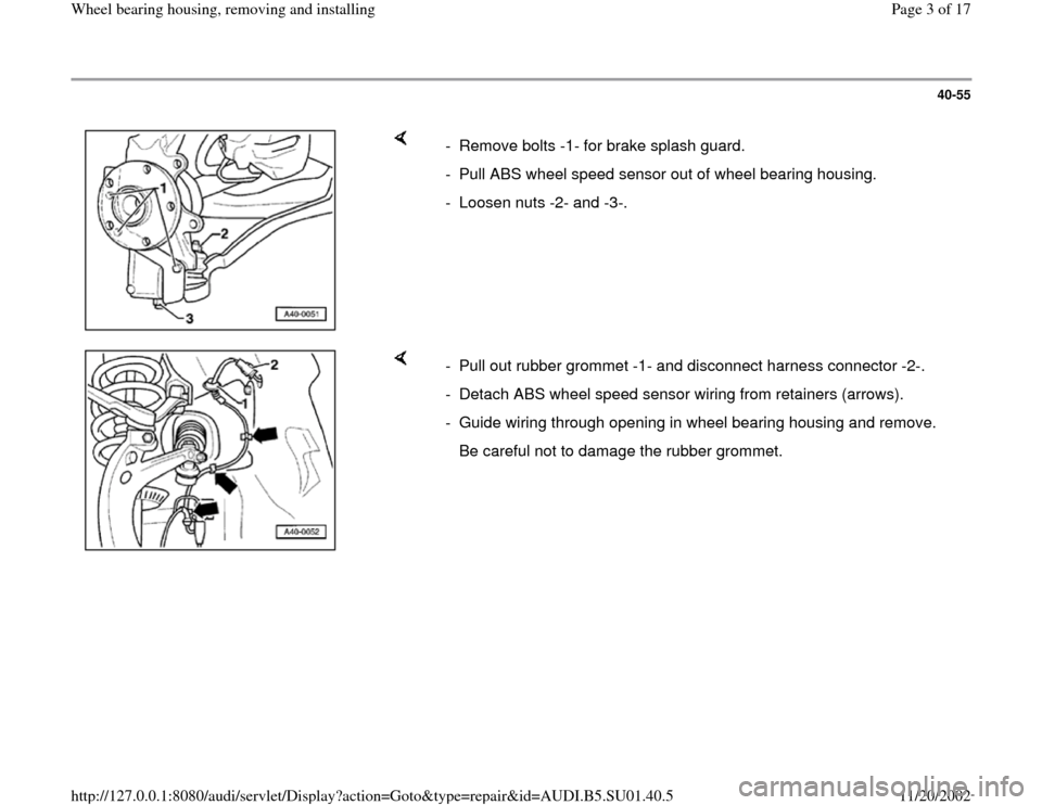 AUDI A4 2000 B5 / 1.G Suspension Wheel Bearing Housing Remove And Install Workshop Manual 40-55
 
    
-  Remove bolts -1- for brake splash guard.
-  Pull ABS wheel speed sensor out of wheel bearing housing.
-  Loosen nuts -2- and -3-. 
    
-  Pull out rubber grommet -1- and disconnect ha