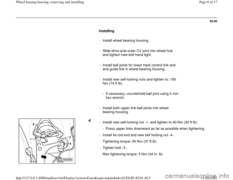 AUDI A4 2000 B5 / 1.G Suspension Wheel Bearing Housing Remove And Install Workshop Manual 40-58
      
Installing  
     
-  Install wheel bearing housing.
     
-  Slide drive axle outer CV joint into wheel hub 
and tighten new bolt hand tight. 
     
-  Install ball joints for lower trac