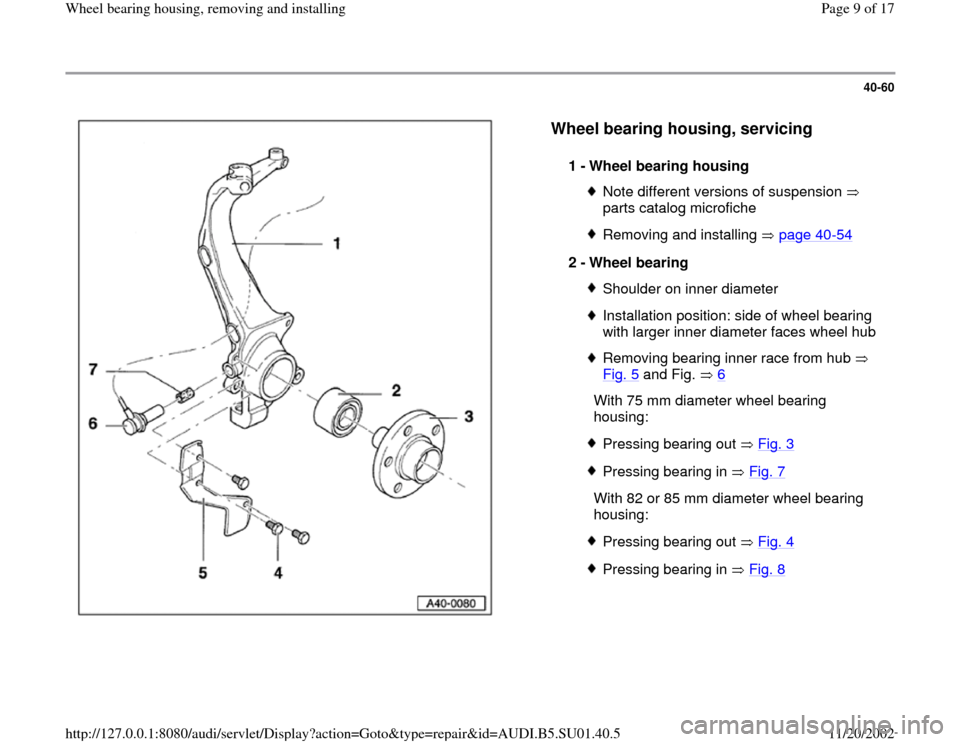 AUDI A4 1995 B5 / 1.G Suspension Wheel Bearing Housing Remove And Install Workshop Manual 40-60
 
  
Wheel bearing housing, servicing
 
1 - 
Wheel bearing housing 
Note different versions of suspension   
parts catalog microfiche Removing and installing   page 40
-54
2 - 
Wheel bearing 
Sh