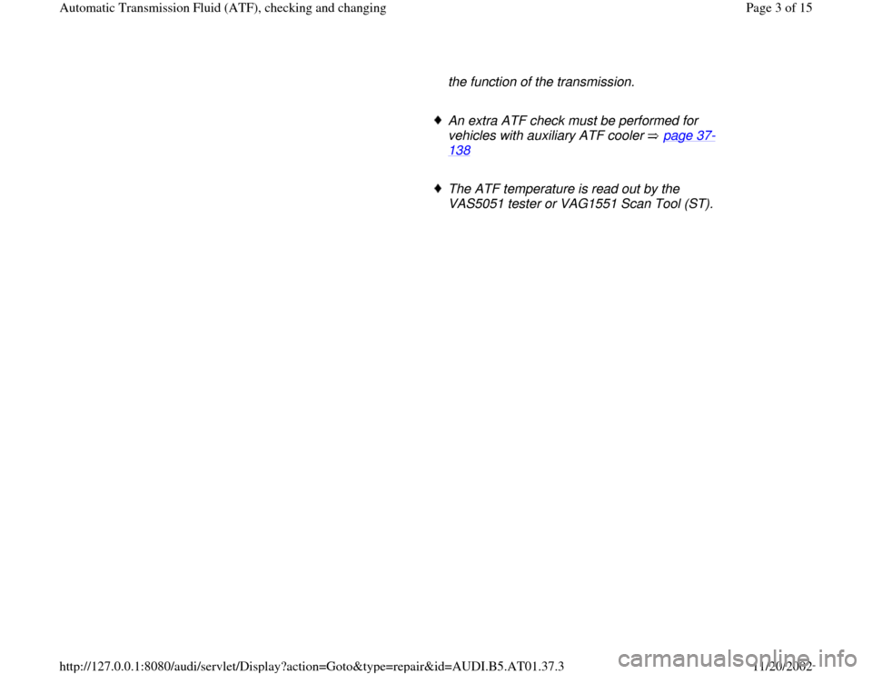 AUDI A4 1999 B5 / 1.G 01V Transmission ATF Checking And Changing Workshop Manual the function of the transmission. 
     An extra ATF check must be performed for 
vehicles with auxiliary ATF cooler   page 37
-
138
 
     
The ATF temperature is read out by the 
VAS5051 tester or V