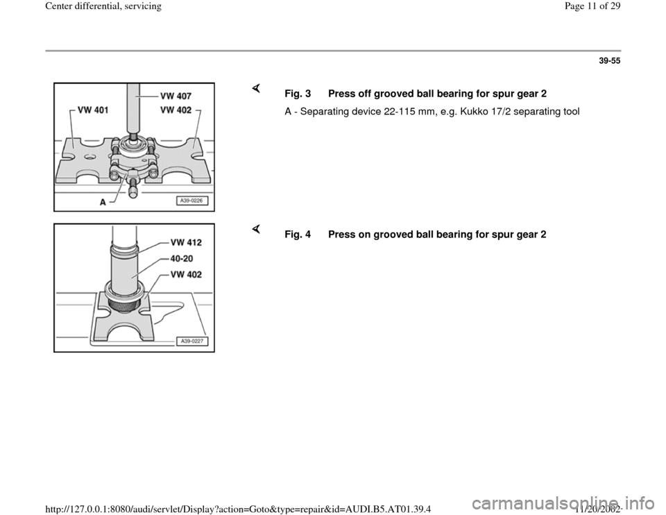 AUDI A4 1997 B5 / 1.G 01V Transmission Center Differential Service User Guide 39-55
 
    
Fig. 3  Press off grooved ball bearing for spur gear 2
A - Separating device 22-115 mm, e.g. Kukko 17/2 separating tool
    
Fig. 4  Press on grooved ball bearing for spur gear 2
Pa
ge 11