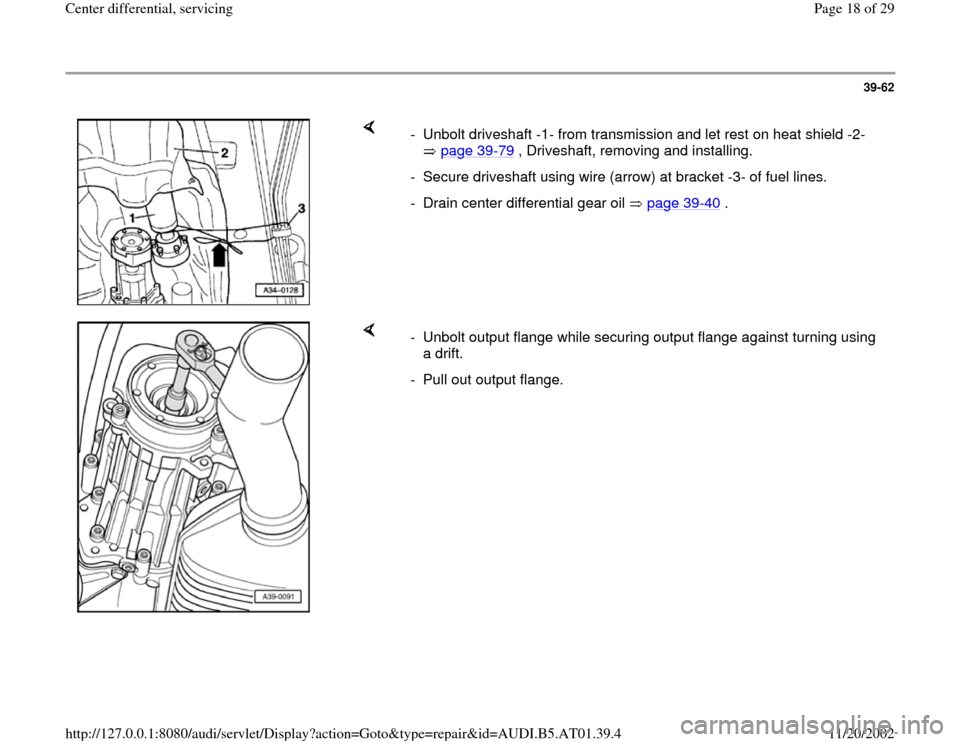 AUDI A6 2001 C5 / 2.G 01V Transmission Center Differential Service User Guide 39-62
 
    
-  Unbolt driveshaft -1- from transmission and let rest on heat shield -2- 
 page 39
-79
 , Driveshaft, removing and installing. 
-  Secure driveshaft using wire (arrow) at bracket -3- of