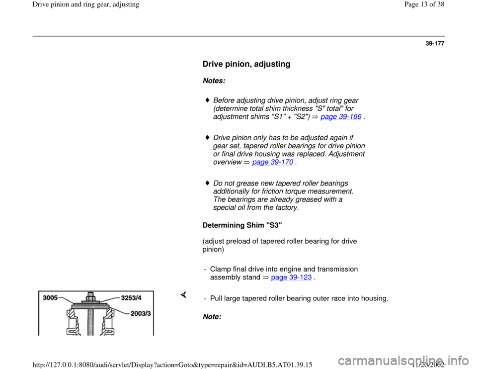 AUDI A8 1997 D2 / 1.G 01V Transmission Drive Pinion And Ring Gear Adjust Workshop Manual 39-177
      
Drive pinion, adjusting
 
     
Notes:  
     
Before adjusting drive pinion, adjust ring gear 
(determine total shim thickness "S" total" for 
adjustment shims "S1" + "S2")   page 39
-1