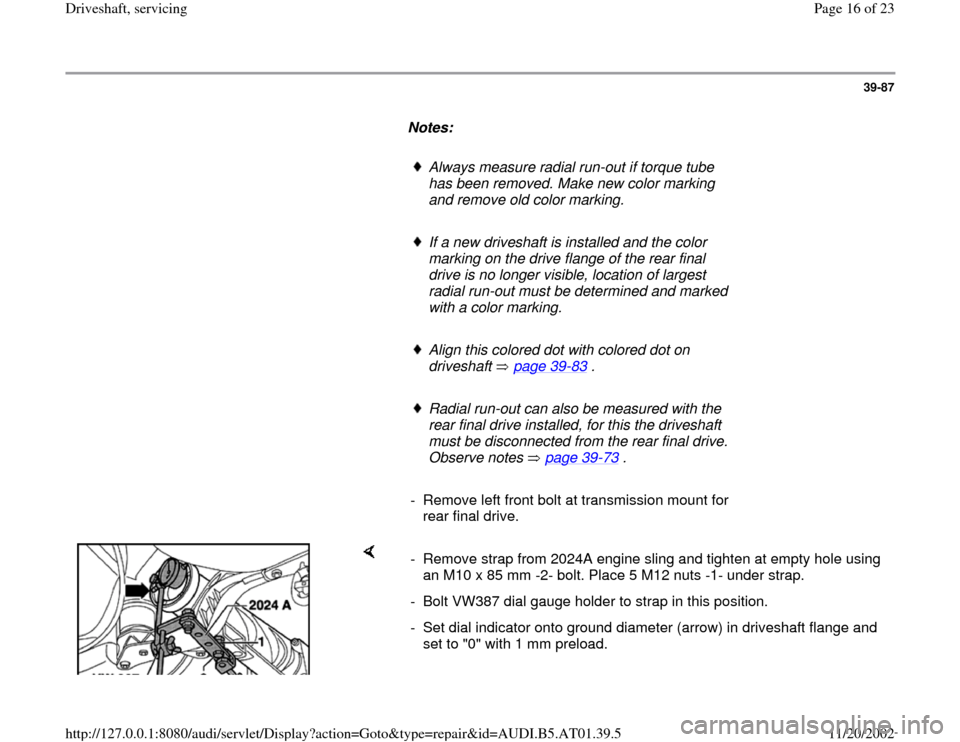 AUDI A4 1998 B5 / 1.G 01V Transmission Drive Shaft Service User Guide 39-87
Notes:
Always measure radial run-out if torque tube
has been removed. Make new color marking
and remove old color marking.
If a new driveshaft is installed and the color
AUDI A4 1998 B5 / 1.G 01V Transmission Drive Shaft Service User Guide 39-87
Notes:
Always measure radial run-out if torque tube
has been removed. Make new color marking
and remove old color marking.
If a new driveshaft is installed and the color