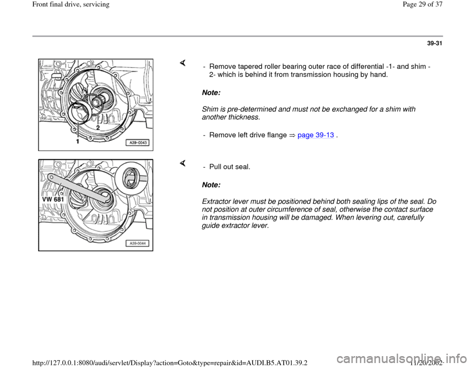 AUDI A8 1996 D2 / 1.G 01V Transmission Front Final Drive Service Owners Manual 39-31
 
    
Note:  
Shim is pre-determined and must not be exchanged for a shim with 
another thickness.  -  Remove tapered roller bearing outer race of differential -1- and shim -
2- which is behind