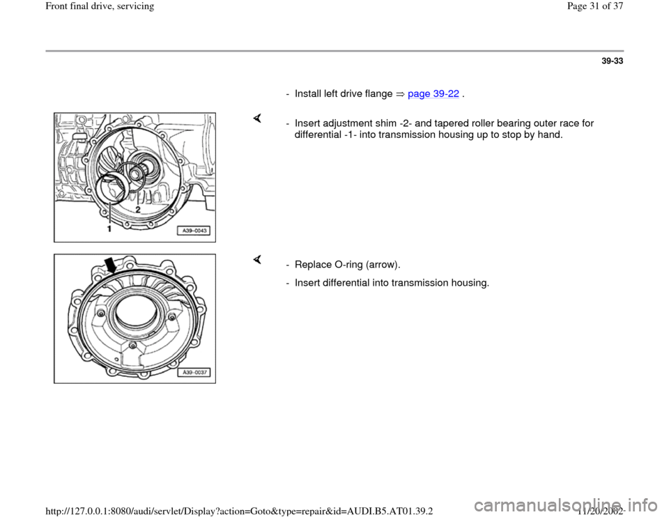 AUDI A4 2001 B5 / 1.G 01V Transmission Front Final Drive Service Owners Guide 39-33
      
-  Install left drive flange   page 39
-22
 .
    
-  Insert adjustment shim -2- and tapered roller bearing outer race for 
differential -1- into transmission housing up to stop by hand. 