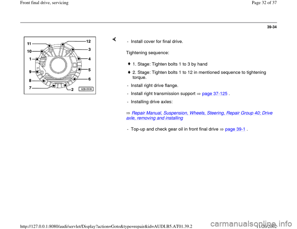 AUDI A4 2001 B5 / 1.G 01V Transmission Front Final Drive Service Workshop Manual 39-34
 
    
Tightening sequence:  
 Repair Manual, Suspension, Wheels, Steering, Repair Group 40; Drive axle, removing and installing
    -  Install cover for final drive. 
1. Stage: Tighten bolts 1 