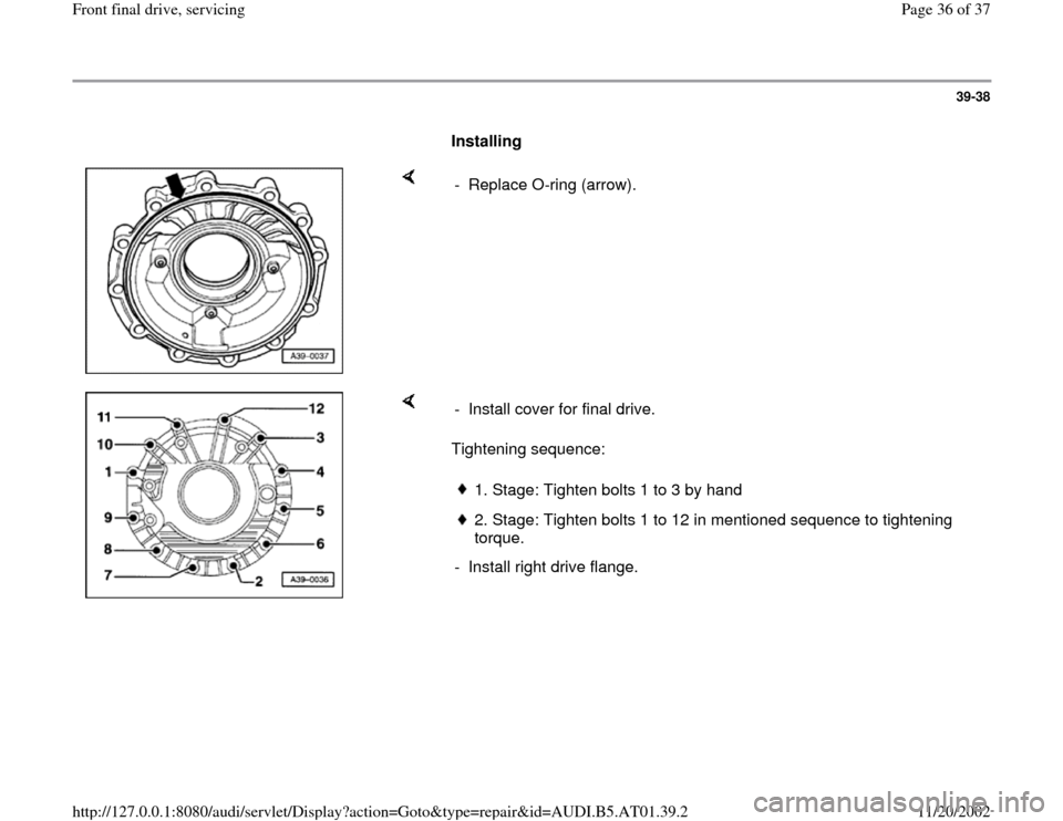 AUDI A8 1997 D2 / 1.G 01V Transmission Front Final Drive Service Owners Guide 39-38
      
Installing  
    
-  Replace O-ring (arrow). 
    
Tightening sequence:  -  Install cover for final drive. 
1. Stage: Tighten bolts 1 to 3 by hand2. Stage: Tighten bolts 1 to 12 in mentio