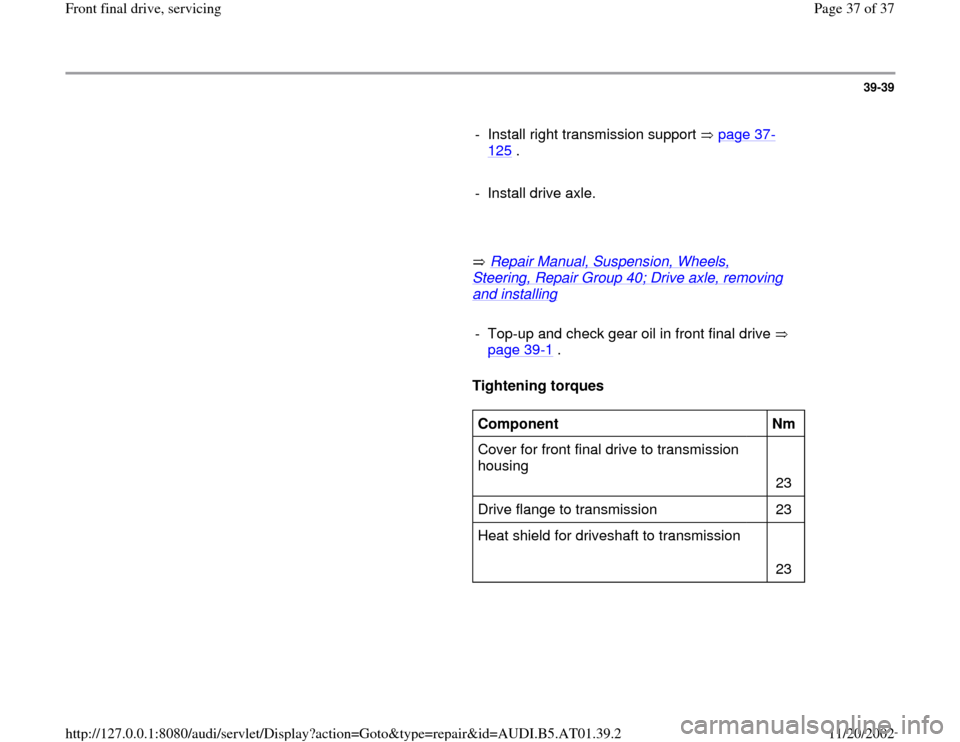 AUDI A4 2000 B5 / 1.G 01V Transmission Front Final Drive Service Workshop Manual 39-39
      
-  Install right transmission support   page 37
-
125
 . 
     
-  Install drive axle.
     
       Repair Manual, Suspension, Wheels, 
Steering, Repair Group 40; Drive axle, removing and