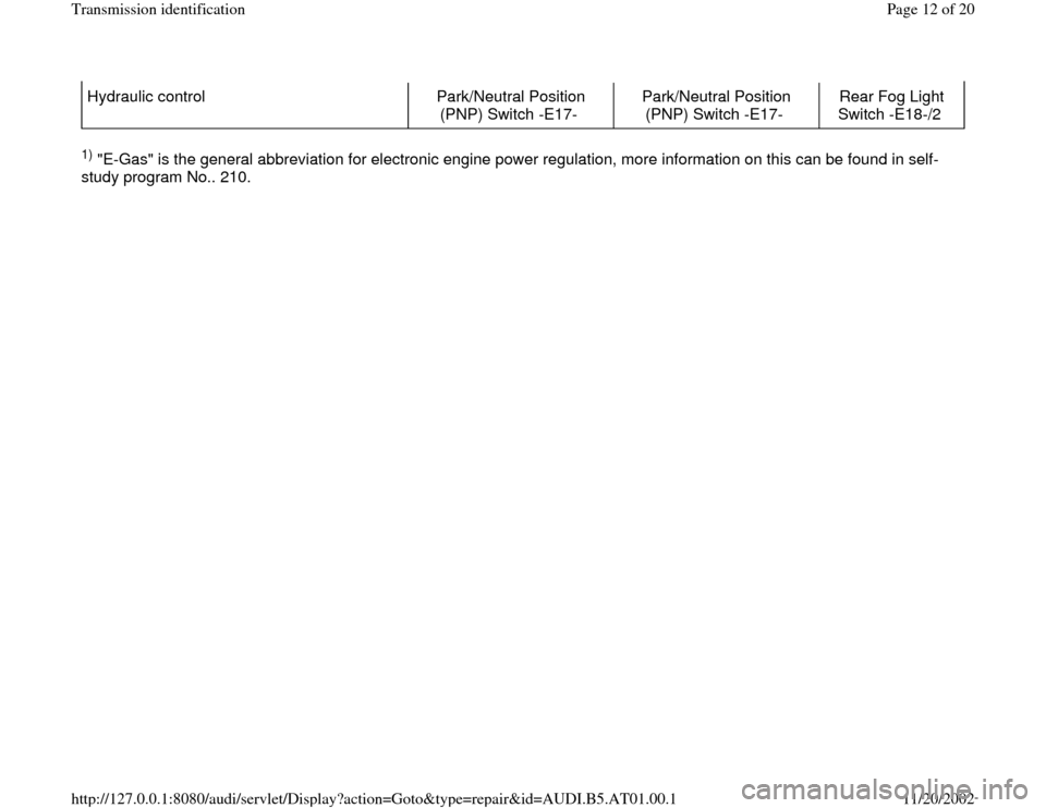 AUDI A8 2000 D2 / 1.G 01V Transmission ID Workshop Manual Hydraulic control   Park/Neutral Position 
(PNP) Switch -E17-  Park/Neutral Position 
(PNP) Switch -E17-  Rear Fog Light 
Switch -E18-/2  1) "E-Gas" is the general abbreviation for electronic engine p