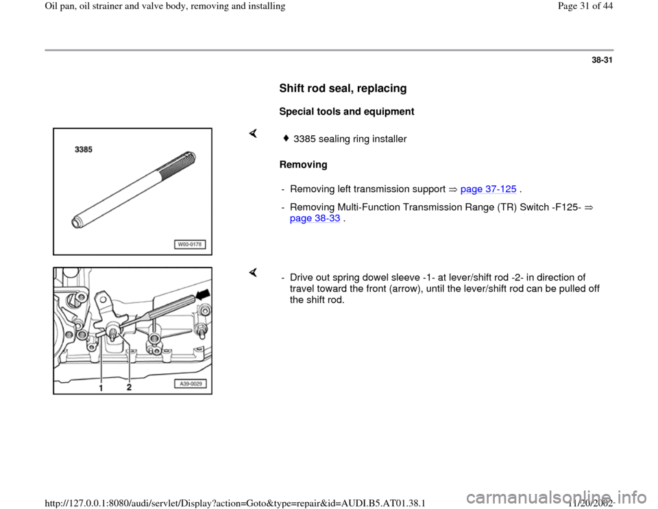 AUDI A4 1999 B5 / 1.G 01V Transmission Oil Pan And Oil Strainer Assembly Owners Guide 38-31
      
Shift rod seal, replacing
 
     
Special tools and equipment  
    
Removing  
3385 sealing ring installer 
-  Removing left transmission support   page 37
-125
 .
-  Removing Multi-Func