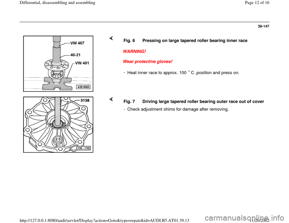 AUDI A8 1997 D2 / 1.G 01V Transmission Rear Differential Assembly User Guide 39-147
 
    
WARNING! 
Wear protective gloves!  Fig. 6  Pressing on large tapered roller bearing inner race
- 
Heat inner race to approx. 100  C ,position and press on.
    
Fig. 7  Driving large tap