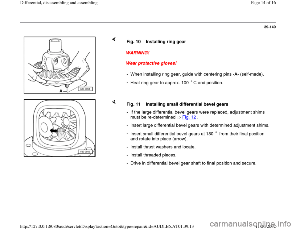 AUDI A8 1996 D2 / 1.G 01V Transmission Rear Differential Assembly Workshop Manual 39-149
WARNING!
Wear protective gloves! Fig. 10 Installing ring gear
- When installing ring gear, guide with centering pins -A- (self-made).
-
Heat ring gear to approx. 100 C and position AUDI A8 1996 D2 / 1.G 01V Transmission Rear Differential Assembly Workshop Manual 39-149
WARNING!
Wear protective gloves! Fig. 10 Installing ring gear
- When installing ring gear, guide with centering pins -A- (self-made).
-
Heat ring gear to approx. 100 C and position