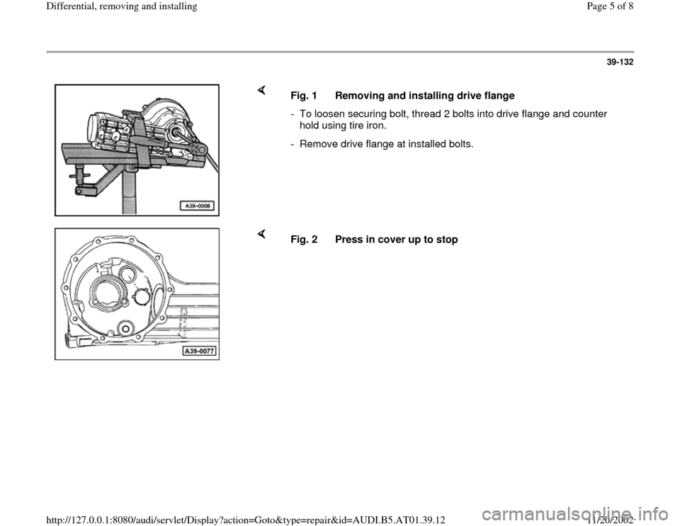 AUDI A8 1998 D2 / 1.G 01V Transmission Rear Differential Remove And Install Workshop Manual 39-132
 
    
Fig. 1  Removing and installing drive flange
-  To loosen securing bolt, thread 2 bolts into drive flange and counter 
hold using tire iron. 
-  Remove drive flange at installed bolts.
 