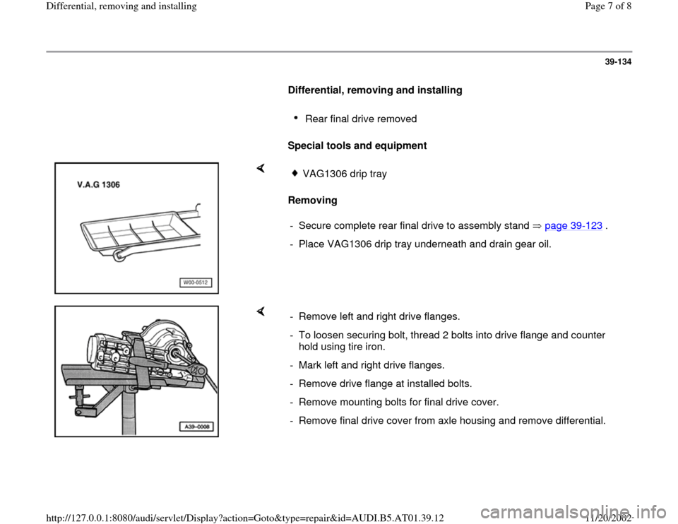 AUDI A4 1996 B5 / 1.G 01V Transmission Rear Differential Remove And Install Workshop Manual 39-134
      
Differential, removing and installing  
     
Rear final drive removed 
     
Special tools and equipment  
    
Removing  
VAG1306 drip tray
-  Secure complete rear final drive to assem