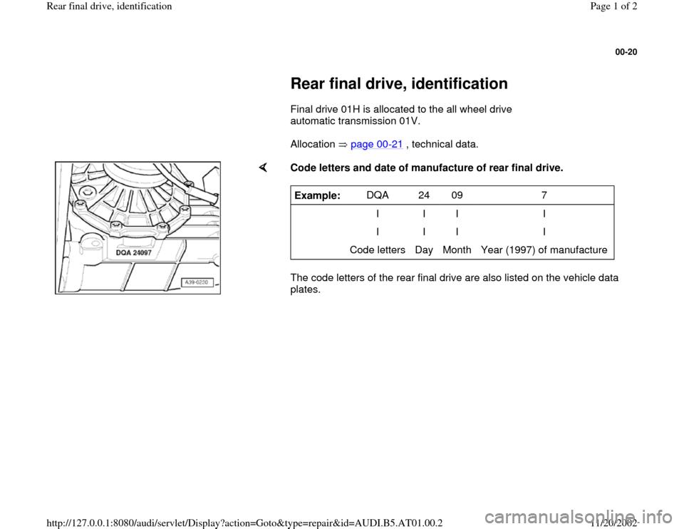 AUDI A6 2001 C5 / 2.G 01V Transmission Rear Final Drive ID Workshop Manual 00-20
 
     
Rear final drive, identification 
      Final drive 01H is allocated to the all wheel drive 
automatic transmission 01V.   
      Allocation   page 00
-21
 , technical data.  
    
Code 