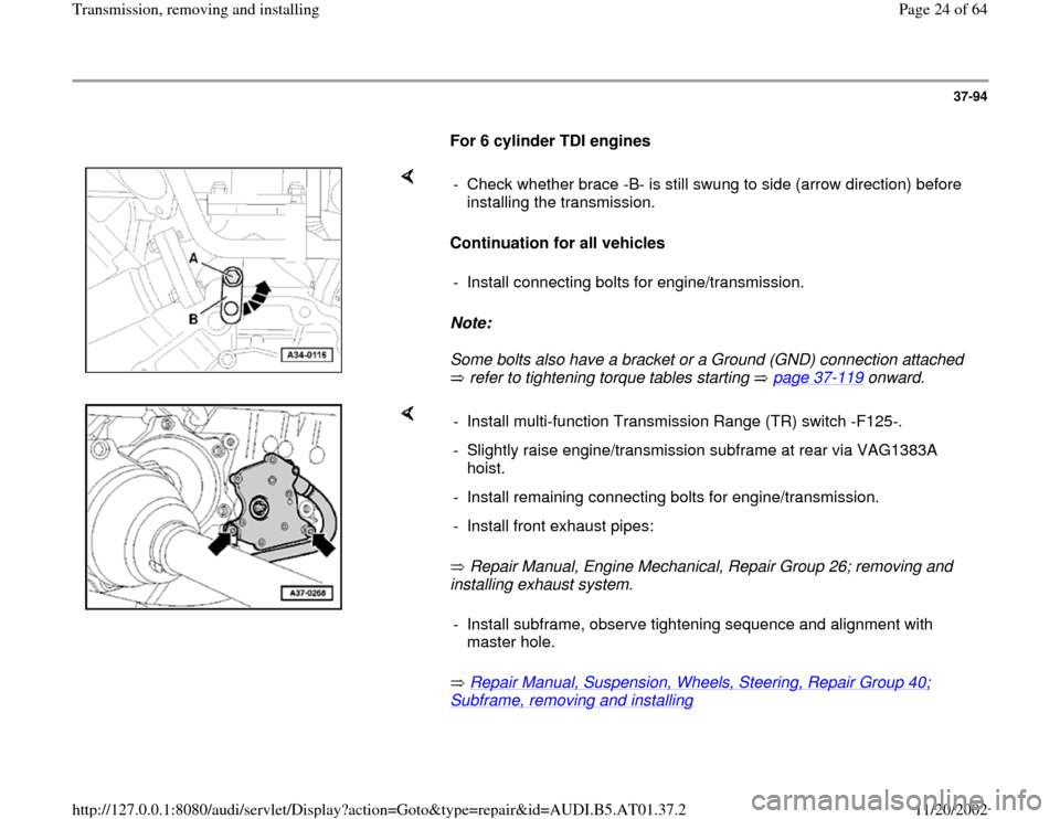 AUDI A8 2000 D2 / 1.G 01V Transmission Remove And Install Workshop Manual 37-94
      
For 6 cylinder TDI engines 
    
Continuation for all vehicles 
Note:  
Some bolts also have a bracket or a Ground (GND) connection attached 
 refer to tightening torque tables starting  