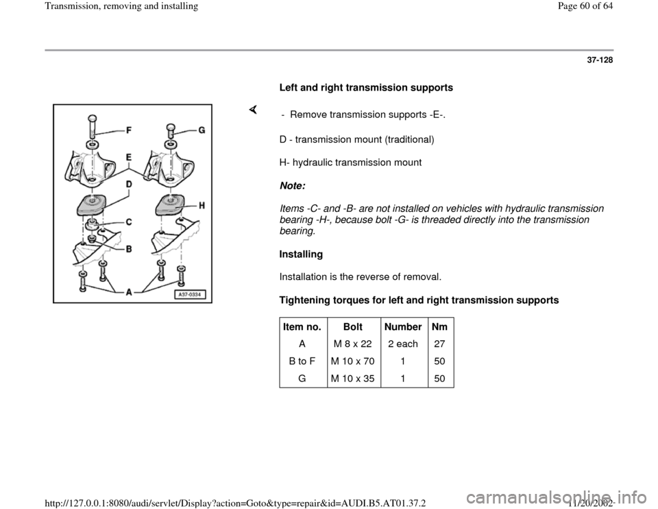 AUDI A8 1997 D2 / 1.G 01V Transmission Remove And Install Repair Manual 37-128
      
Left and right transmission supports 
    
D - transmission mount (traditional)  
H- hydraulic transmission mount  
Note:  
Items -C- and -B- are not installed on vehicles with hydraulic