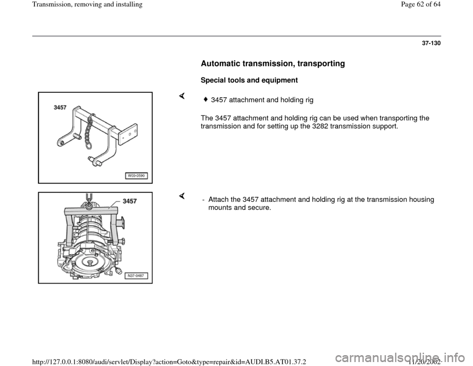 AUDI A8 2000 D2 / 1.G 01V Transmission Remove And Install Repair Manual 37-130
      
Automatic transmission, transporting
 
     
Special tools and equipment  
    
The 3457 attachment and holding rig can be used when transporting the 
transmission and for setting up the