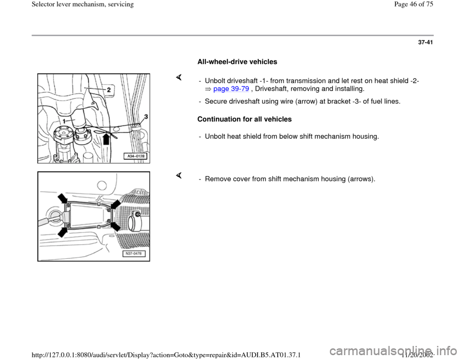 AUDI A6 2001 C5 / 2.G 01V Transmission Select Lever Mechanism Service Manual 37-41
      
All-wheel-drive vehicles  
    
Continuation for all vehicles  -  Unbolt driveshaft -1- from transmission and let rest on heat shield -2- 
 page 39
-79
 , Driveshaft, removing and install