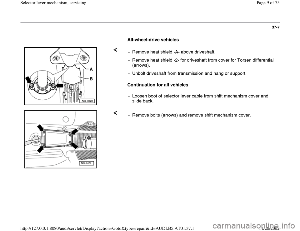 AUDI A6 2001 C5 / 2.G 01V Transmission Select Lever Mechanism Workshop Manual 37-7
      
All-wheel-drive vehicles  
    
Continuation for all vehicles  -  Remove heat shield -A- above driveshaft.
-  Remove heat shield -2- for driveshaft from cover for Torsen differential 
(arr