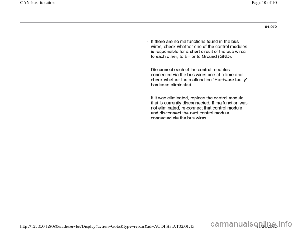AUDI A4 2001 B5 / 1.G 01V Transmission Torque Tube Remove And Install Workshop Manual 01-272
      
-  If there are no malfunctions found in the bus 
wires, check whether one of the control modules 
is responsible for a short circuit of the bus wires 
to each other, to B+ or to Ground 