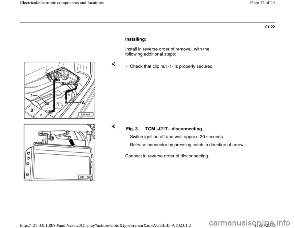 AUDI A8 2001 D2 / 1.G 01V Transmission Electrical And Electronic Components User Guide 01-22
      
Installing: 
      Install in reverse order of removal, with the 
following additional steps:  
    
-  Check that clip nut -1- is properly secured.
    
Connect in reverse order of disco