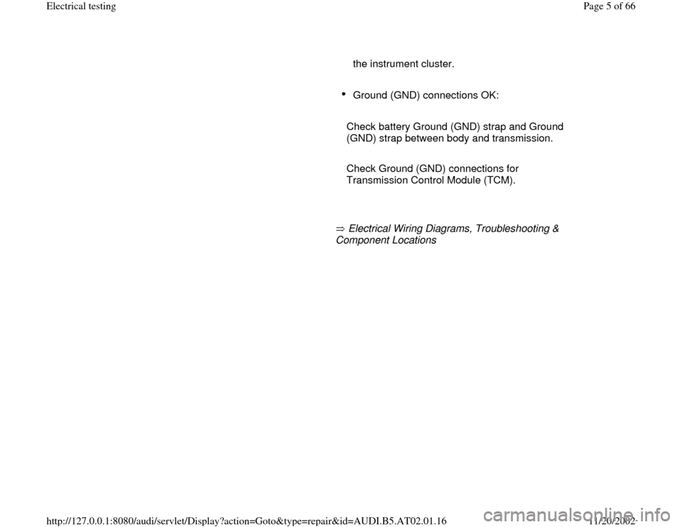 AUDI A6 1998 C5 / 2.G 01V Transmission Electrical Testing Workshop Manual the instrument cluster. 
     Ground (GND) connections OK: 
     
   Check battery Ground (GND) strap and Ground 
(GND) strap between body and transmission. 
     
   Check Ground (GND) connections fo