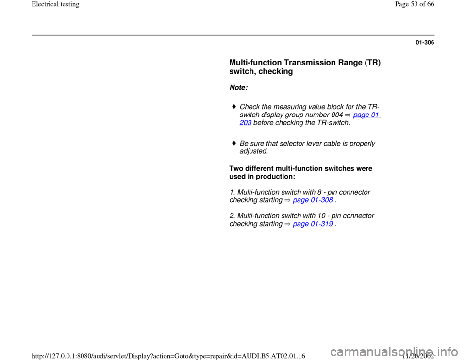 AUDI A8 1997 D2 / 1.G 01V Transmission Electrical Testing Repair Manual 01-306
      
Multi-function Transmission Range (TR) 
switch, checking
 
     
Note:  
     
Check the measuring value block for the TR-
switch display group number 004   page 01
-
203
 before checkin