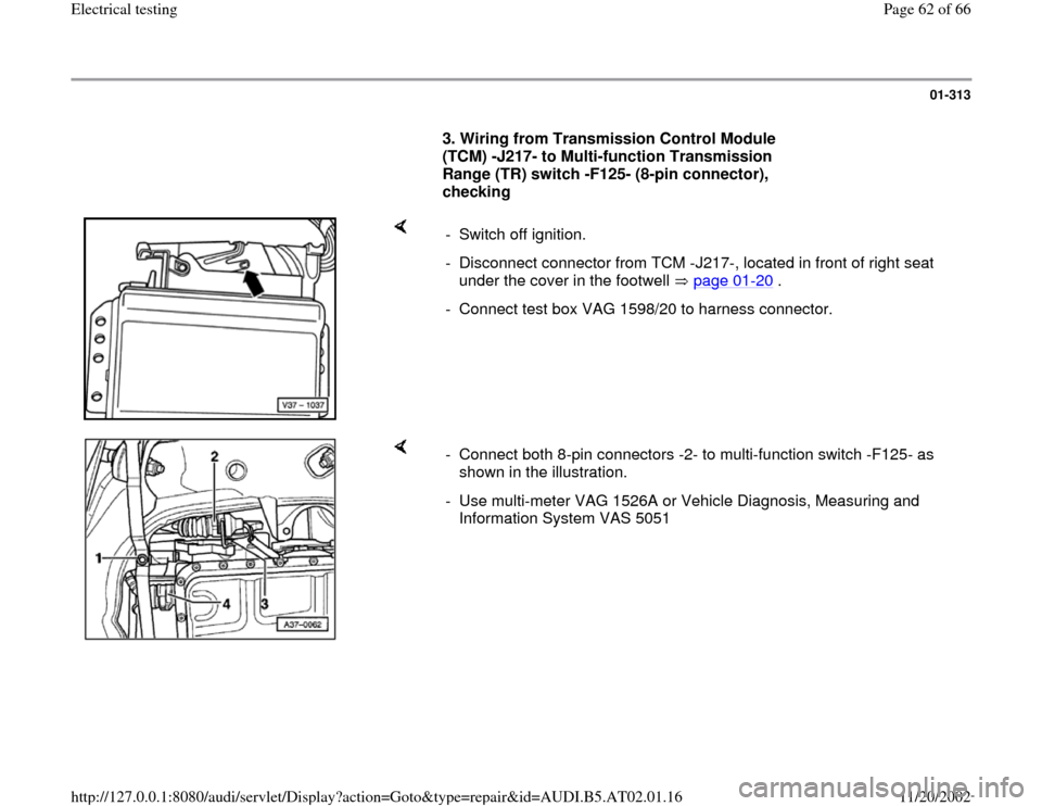 AUDI A6 1997 C5 / 2.G 01V Transmission Electrical Testing Repair Manual 01-313
      
3. Wiring from Transmission Control Module 
(TCM) -J217- to Multi-function Transmission 
Range (TR) switch -F125- (8-pin connector), 
checking  
    
-  Switch off ignition.
-  Disconnec