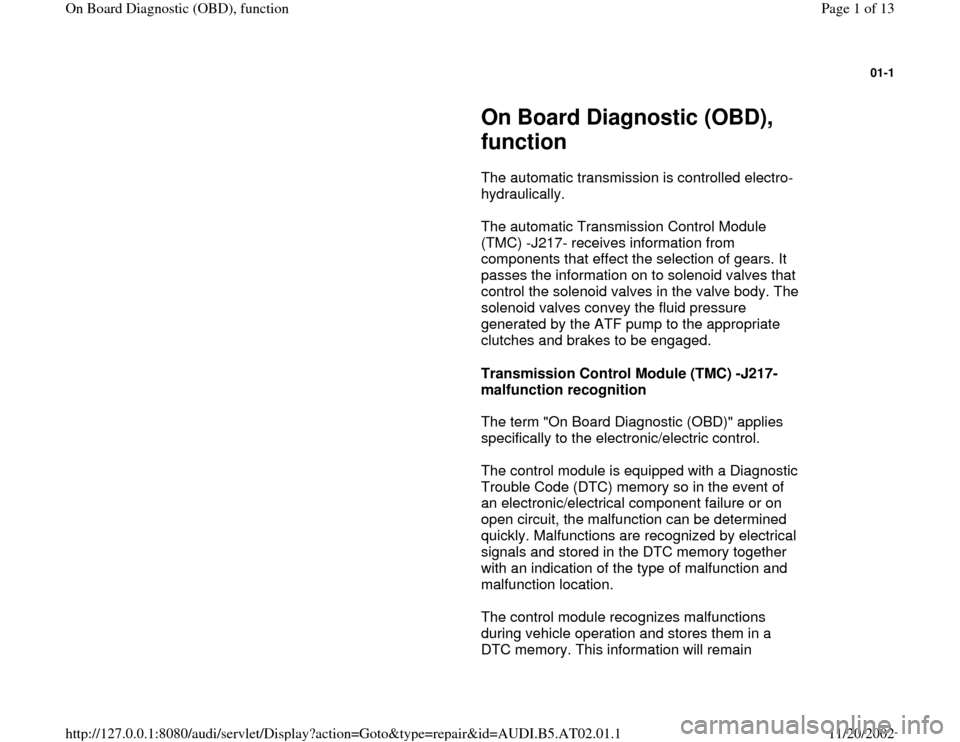 AUDI A8 1998 D2 / 1.G 01V Transmission OBD Functions Workshop Manual 01-1
On Board Diagnostic (OBD),
function
The automatic transmission is controlled electro-
hydraulically.
The automatic Transmission Control Module
(TMC) -J217- receives infor AUDI A8 1998 D2 / 1.G 01V Transmission OBD Functions Workshop Manual 01-1
On Board Diagnostic (OBD),
function
The automatic transmission is controlled electro-
hydraulically.
The automatic Transmission Control Module
(TMC) -J217- receives infor