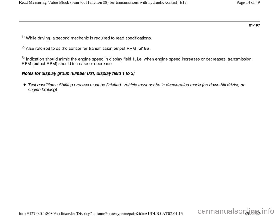 AUDI A4 2000 B5 / 1.G 01V Transmission Read Measuring Value Block E 17 Workshop Manual 01-197
 1) While driving, a second mechanic is required to read specifications.  2) Also referred to as the sensor for transmission output RPM -G195-.  3) Indication should mimic the engine speed in d