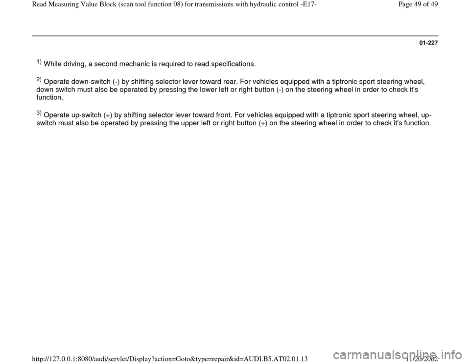 AUDI A4 1998 B5 / 1.G 01V Transmission Read Measuring Value Block E 17 Service Manual 01-227
 1) While driving, a second mechanic is required to read specifications.  2) Operate down-switch (-) by shifting selector lever toward rear. For vehicles equipped with a tiptronic sport steerin