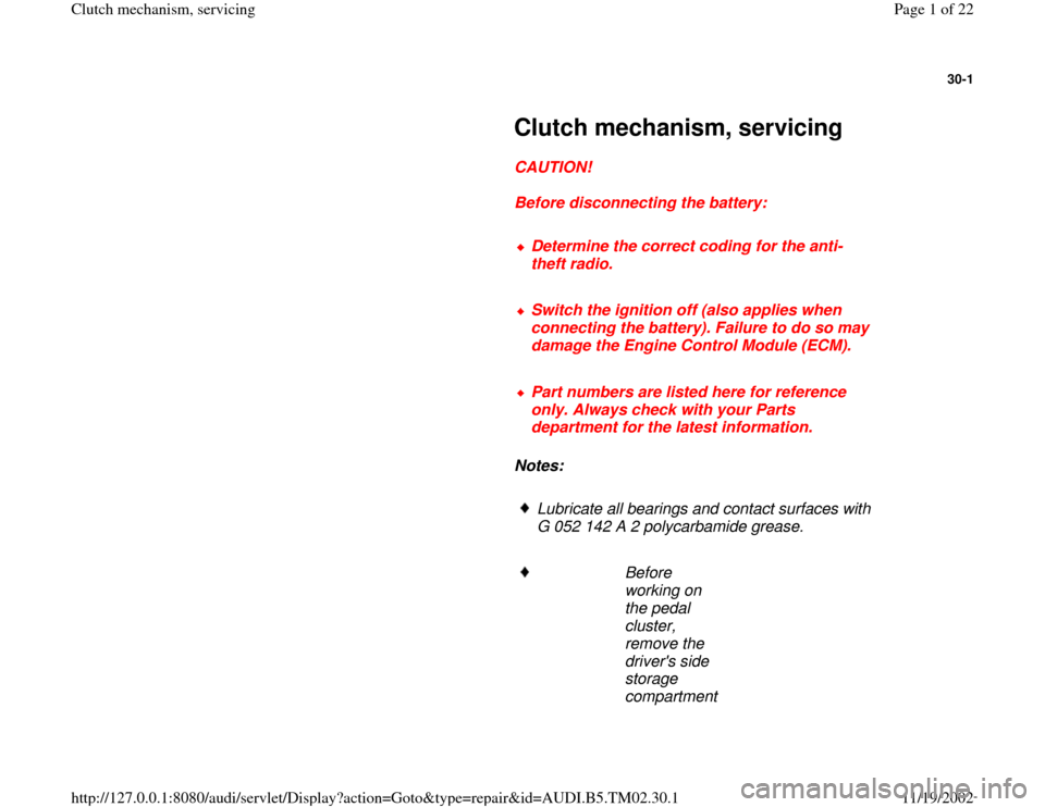 AUDI A4 2000 B5 / 1.G 01A Transmission Clutch Mechanism Service Workshop Manual 30-1
 
     
Clutch mechanism, servicing 
     
CAUTION! 
     
Before disconnecting the battery: 
     
Determine the correct coding for the anti-
theft radio. 
     Switch the ignition off (also app