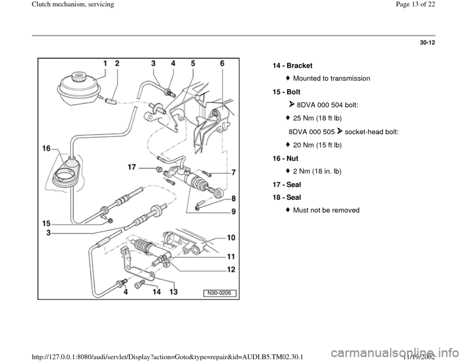 AUDI A4 1997 B5 / 1.G 01A Transmission Clutch Mechanism Service User Guide 30-12
 
  
14 - 
Bracket 
Mounted to transmission
15 - 
Bolt 
  
 8DVA 000 504 bolt:25 Nm (18 ft lb)
  
8DVA 000 505   socket-head bolt:20 Nm (15 ft lb)
16 - 
Nut 2 Nm (18 in. lb)
17 - 
Seal 
18 - 
Se