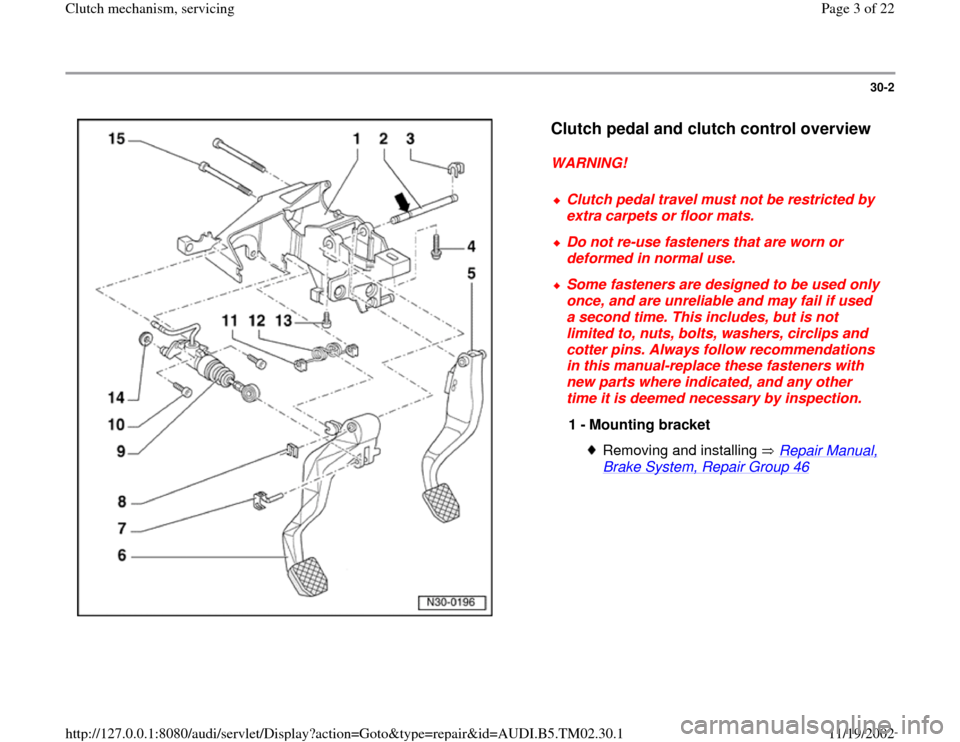 AUDI A4 1997 B5 / 1.G 01A Transmission Clutch Mechanism Service Workshop Manual 30-2
 
  
Clutch pedal and clutch control overview
 
WARNING! 
 
Clutch pedal travel must not be restricted by 
extra carpets or floor mats. 
 Do not re-use fasteners that are worn or 
deformed in nor