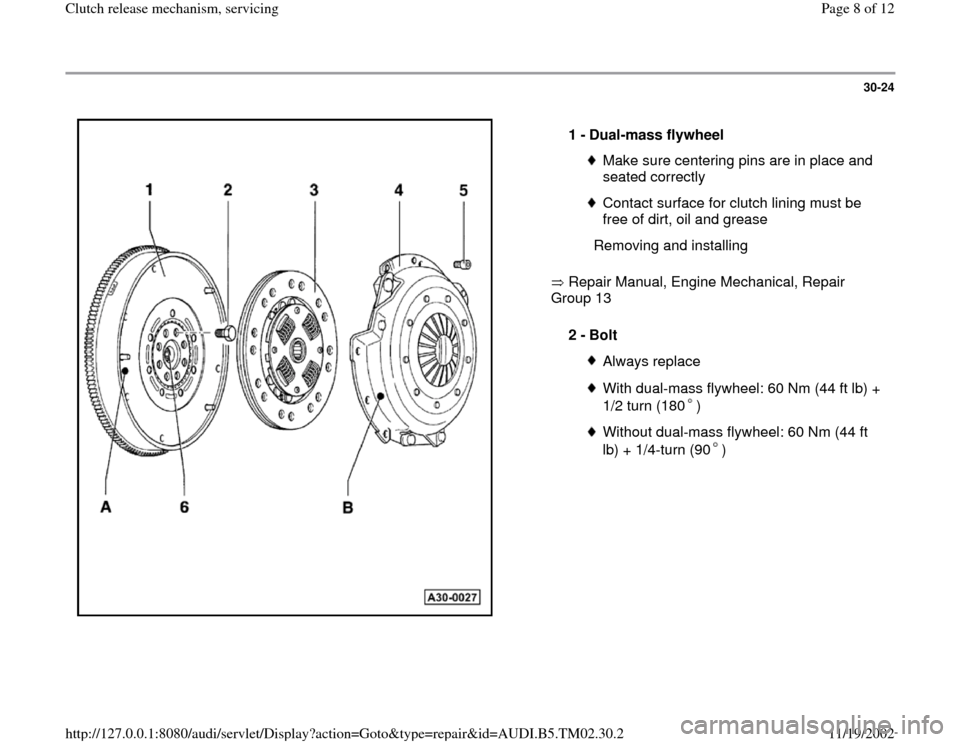 AUDI A4 1995 B5 / 1.G 01A Transmission Clutch Release Mechanism Service Workshop Manual 30-24
 
  
 Repair Manual, Engine Mechanical, Repair 
Group 13  1 - 
Dual-mass flywheel 
Make sure centering pins are in place and 
seated correctly Contact surface for clutch lining must be 
free of 