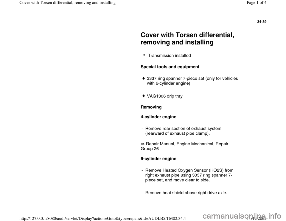 AUDI A4 1999 B5 / 1.G 01A Transmission Cover Torsen Differential Remove Workshop Manual 34-39
 
     
Cover with Torsen differential, 
removing and installing 
     
Transmission installed 
     
Special tools and equipment  
     3337 ring spanner 7-piece set (only for vehicles 
with 6-
