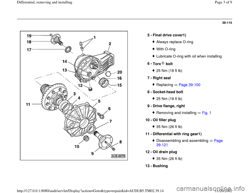 AUDI A4 1997 B5 / 1.G 01A Transmission Differential Remove And Install Workshop Manual 39-115
 
  
5 - 
Final drive cover1) 
Always replace O-ringWith O-ringLubricate O-ring with oil when installing
6 - 
Torx  bolt 25 Nm (18 ft lb)
7 - 
Right seal Replacing  Page 39
-100
8 - 
Socket-hea