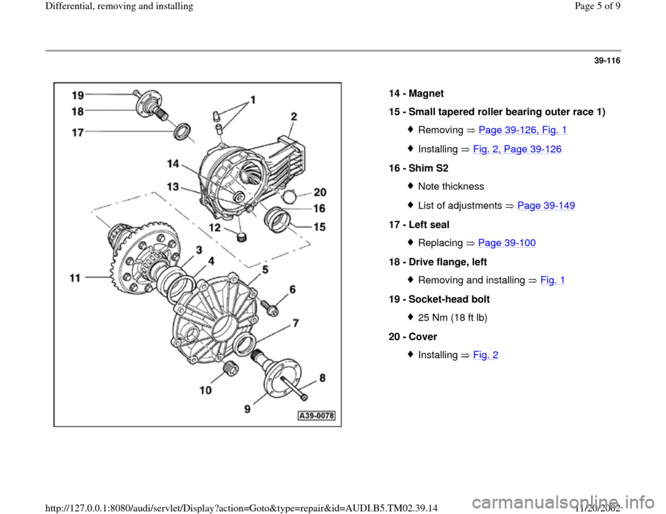AUDI A4 1996 B5 / 1.G 01A Transmission Differential Remove And Install Workshop Manual 39-116
 
  
14 - 
Magnet 
15 - 
Small tapered roller bearing outer race 1) 
Removing  Page 39
-126, Fig. 1
Installing  Fig. 2, Page 39
-126
16 - 
Shim S2 
Note thicknessList of adjustments   Page 39
-