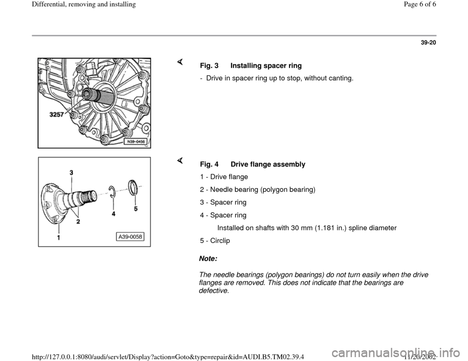 AUDI A4 1996 B5 / 1.G 01A Transmission Differential Remove And Install Workshop Manual 39-20
 
    
Fig. 3  Installing spacer ring
-  Drive in spacer ring up to stop, without canting.
    
Note:  
The needle bearings (polygon bearings) do not turn easily when the drive 
flanges are remo