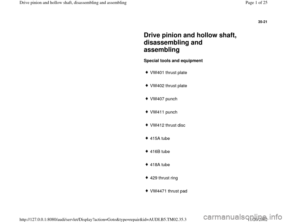 AUDI A4 1995 B5 / 1.G 01A Transmission Drive Pinion And Hollow Shaft Assembly Workshop Manual 35-21
 
     
Drive pinion and hollow shaft, 
disassembling and 
assembling 
     
Special tools and equipment 
     
VW401 thrust plate
     VW402 thrust plate
     VW407 punch 
     VW411 punch 
   