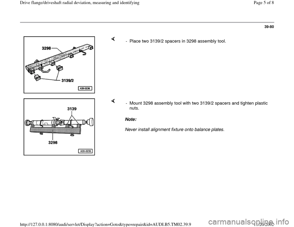 AUDI A4 1999 B5 / 1.G 01A Transmission Final Drive Flange Driveshaft Workshop Manual 39-80
 
    
-  Place two 3139/2 spacers in 3298 assembly tool.
    
Note:  
Never install alignment fixture onto balance plates.  -  Mount 3298 assembly tool with two 3139/2 spacers and tighten plast