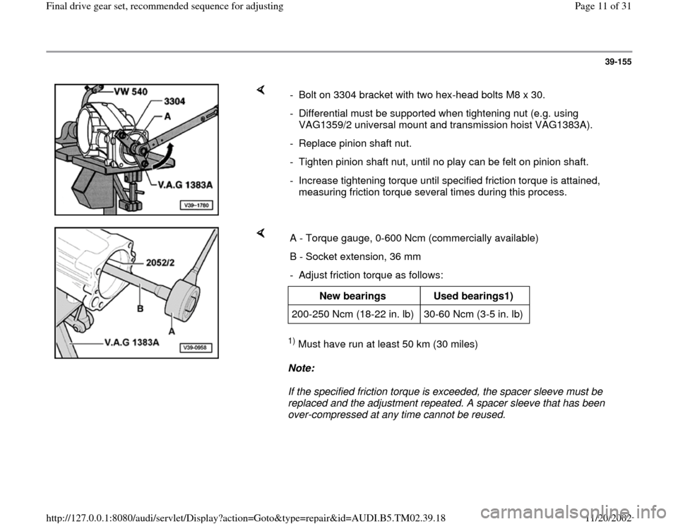 AUDI A4 1999 B5 / 1.G 01A Transmission Final Drive Gear Set User Guide 39-155
 
    
-  Bolt on 3304 bracket with two hex-head bolts M8 x 30.
-  Differential must be supported when tightening nut (e.g. using 
VAG1359/2 universal mount and transmission hoist VAG1383A). 
-