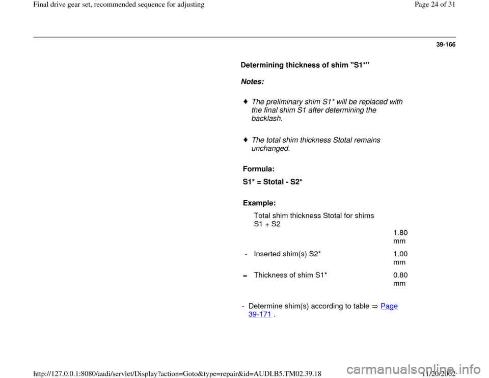 AUDI A4 1999 B5 / 1.G 01A Transmission Final Drive Gear Set Owners Manual 39-166
      
Determining thickness of shim "S1*"  
     
Notes:  
     
The preliminary shim S1* will be replaced with 
the final shim S1 after determining the 
backlash. 
     The total shim thickne