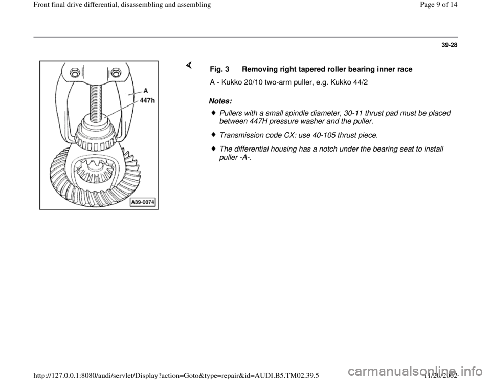 AUDI A4 1997 B5 / 1.G 01A Transmission Front Differential Assembly  Workshop Manual 39-28
 
    
Notes:  Fig. 3  Removing right tapered roller bearing inner race
A - Kukko 20/10 two-arm puller, e.g. Kukko 44/2
Pullers with a small spindle diameter, 30-11 thrust pad must be placed 
be