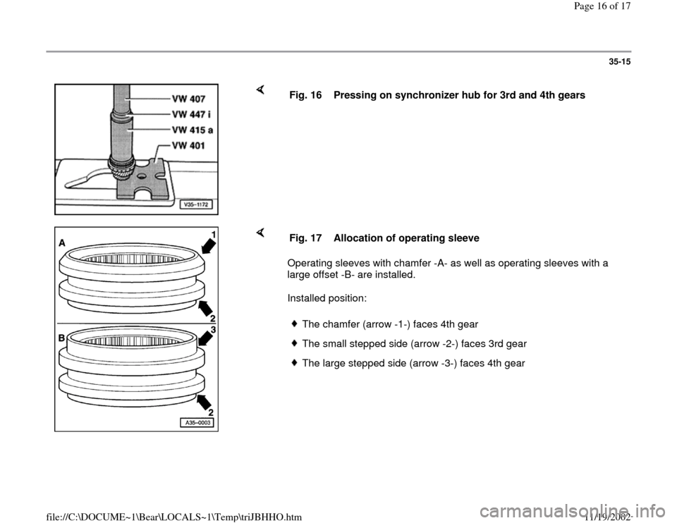 AUDI A4 1998 B5 / 1.G 01A Transmission Input Shaft Assembly User Guide 35-15
 
    
Fig. 16  Pressing on synchronizer hub for 3rd and 4th gears
    
Operating sleeves with chamfer -A- as well as operating sleeves with a 
large offset -B- are installed.  
Installed positi