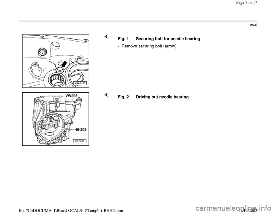 AUDI A4 1997 B5 / 1.G 01A Transmission Input Shaft Assembly Workshop Manual 35-6
 
    
Fig. 1  Securing bolt for needle bearing
-  Remove securing bolt (arrow).
    
Fig. 2  Driving out needle bearing
Pa
ge 7 of 17
11/19/2002 file://C:\DOCUME~1\Bear\LOCALS~1\Tem
p\triJBHHO.h